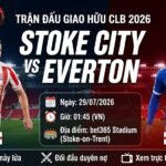 Nhận định trận đấu giao hữu CLB giữa Stoke City vs Everton 01h45 ngày 29/07/2026 trên Xoilac TV